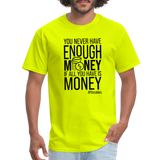 You Never Have Enough Money If All You Have Is Money B Unisex Classic T-Shirt - safety green