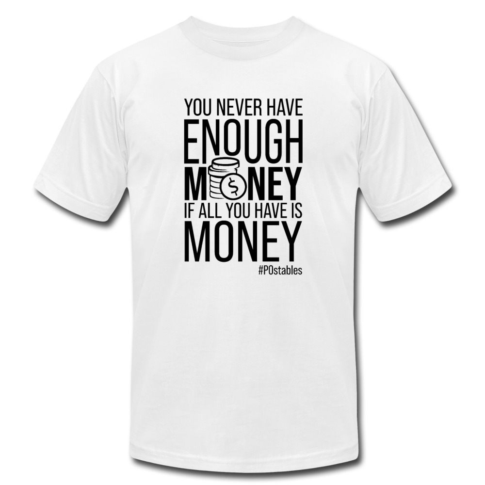 You Never Have Enough Money If All You Have Is Money B Unisex Jersey T-Shirt by Bella + Canvas - white