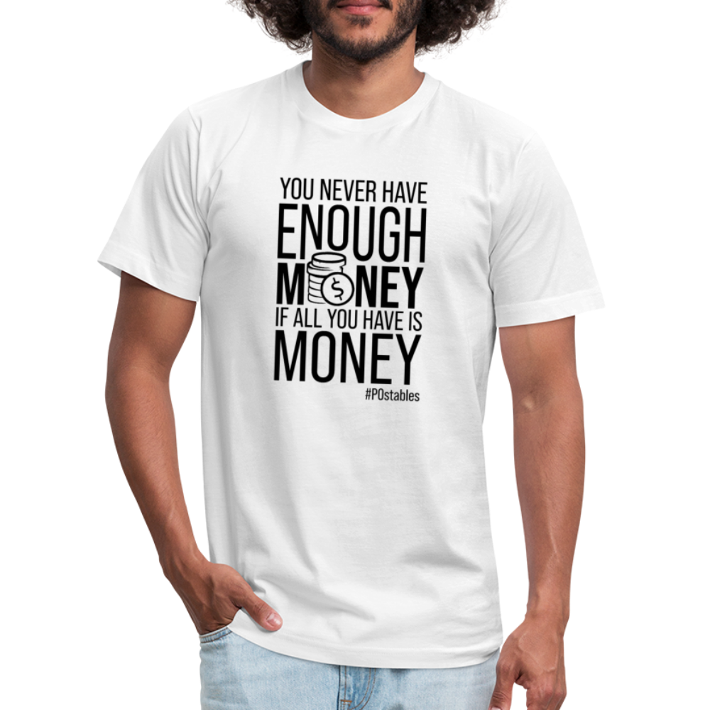 You Never Have Enough Money If All You Have Is Money B Unisex Jersey T-Shirt by Bella + Canvas - white