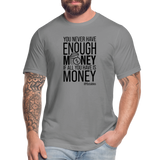 You Never Have Enough Money If All You Have Is Money B Unisex Jersey T-Shirt by Bella + Canvas - slate