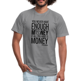 You Never Have Enough Money If All You Have Is Money B Unisex Jersey T-Shirt by Bella + Canvas - slate