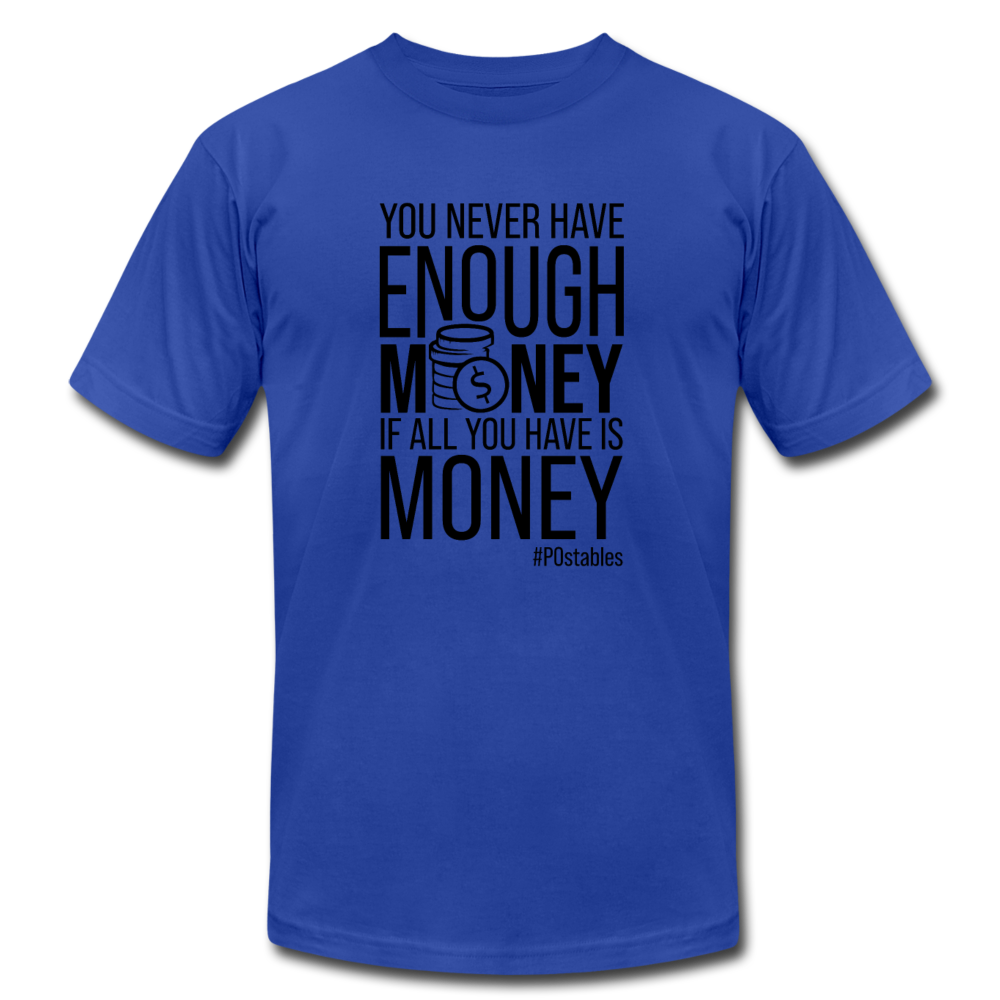 You Never Have Enough Money If All You Have Is Money B Unisex Jersey T-Shirt by Bella + Canvas - royal blue