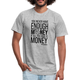 You Never Have Enough Money If All You Have Is Money B Unisex Jersey T-Shirt by Bella + Canvas - heather gray