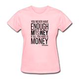 You Never Have Enough Money If All You Have Is Money B Women's T-Shirt - pink