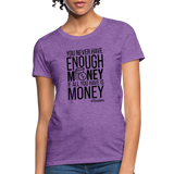 You Never Have Enough Money If All You Have Is Money B Women's T-Shirt - purple heather