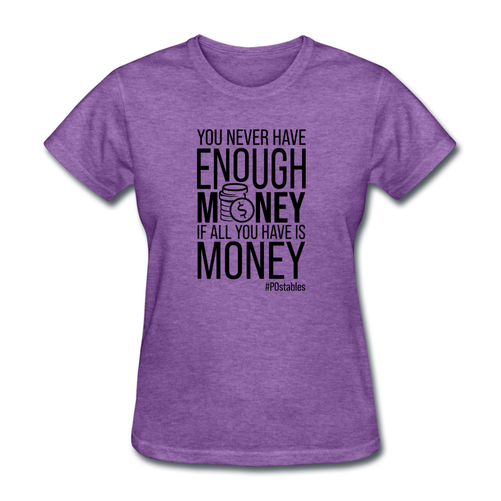 You Never Have Enough Money If All You Have Is Money B Women's T-Shirt - purple heather