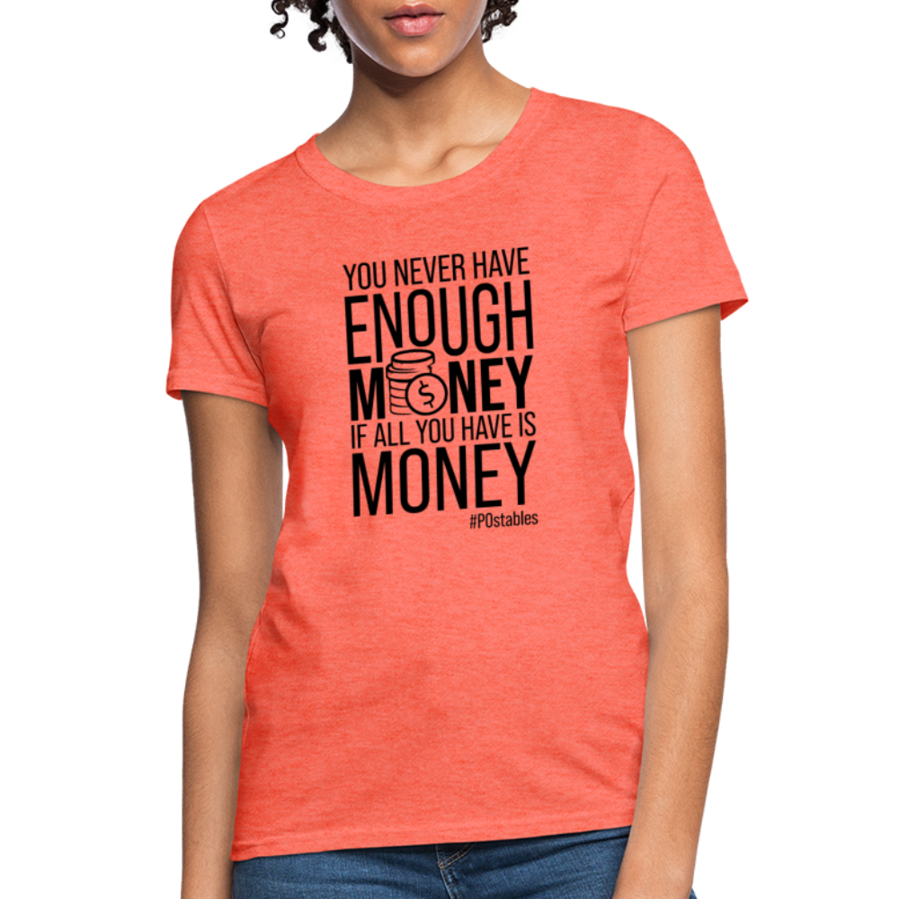 You Never Have Enough Money If All You Have Is Money B Women's T-Shirt - heather coral