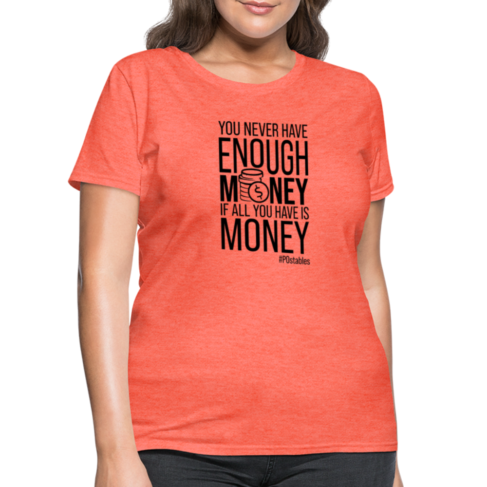 You Never Have Enough Money If All You Have Is Money B Women's T-Shirt - heather coral