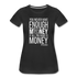 You Never Have Enough Money If All You Have Is Money W Women’s Premium T-Shirt - black