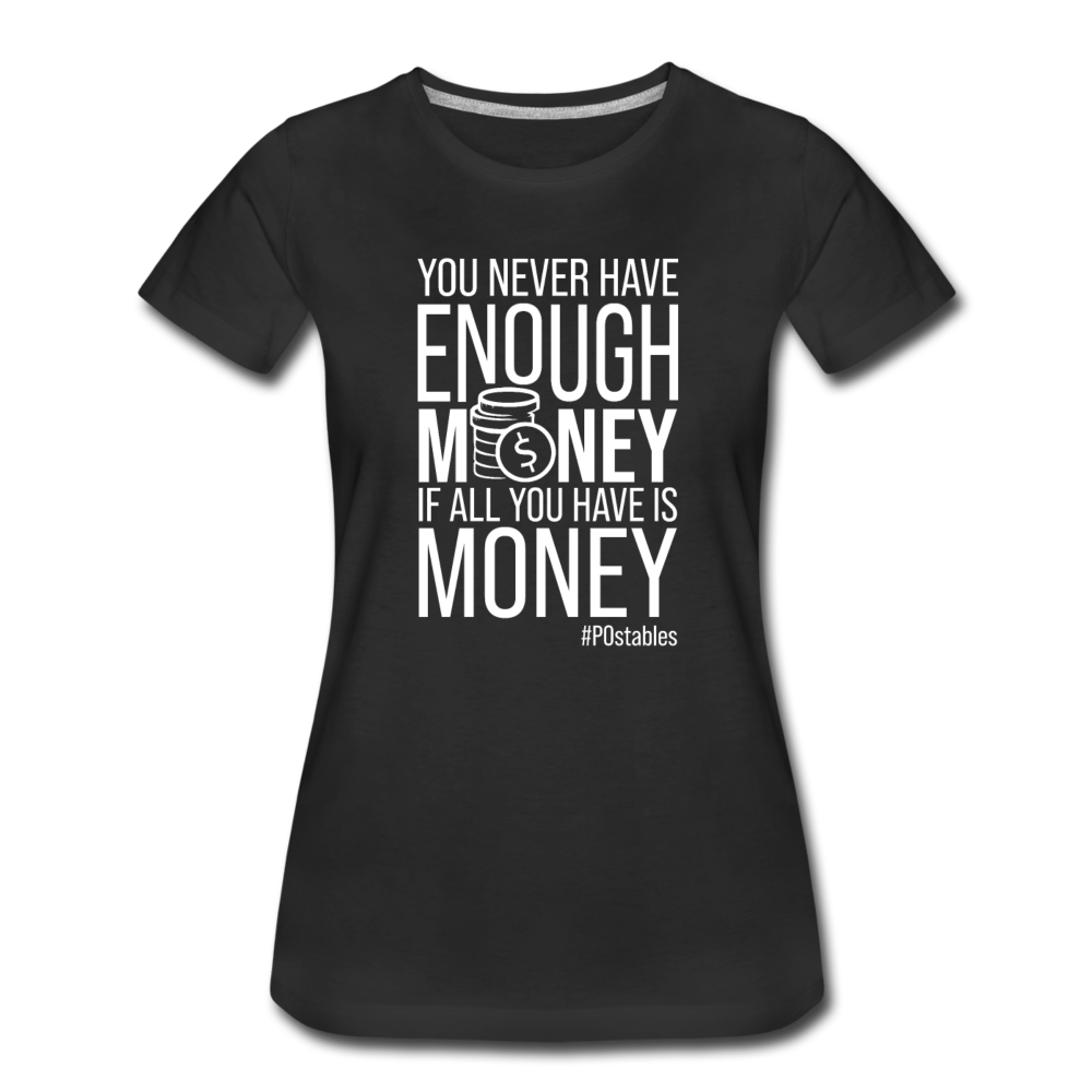 You Never Have Enough Money If All You Have Is Money W Women’s Premium T-Shirt - black