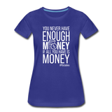 You Never Have Enough Money If All You Have Is Money W Women’s Premium T-Shirt - royal blue