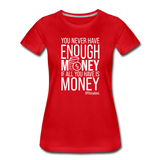 You Never Have Enough Money If All You Have Is Money W Women’s Premium T-Shirt - red