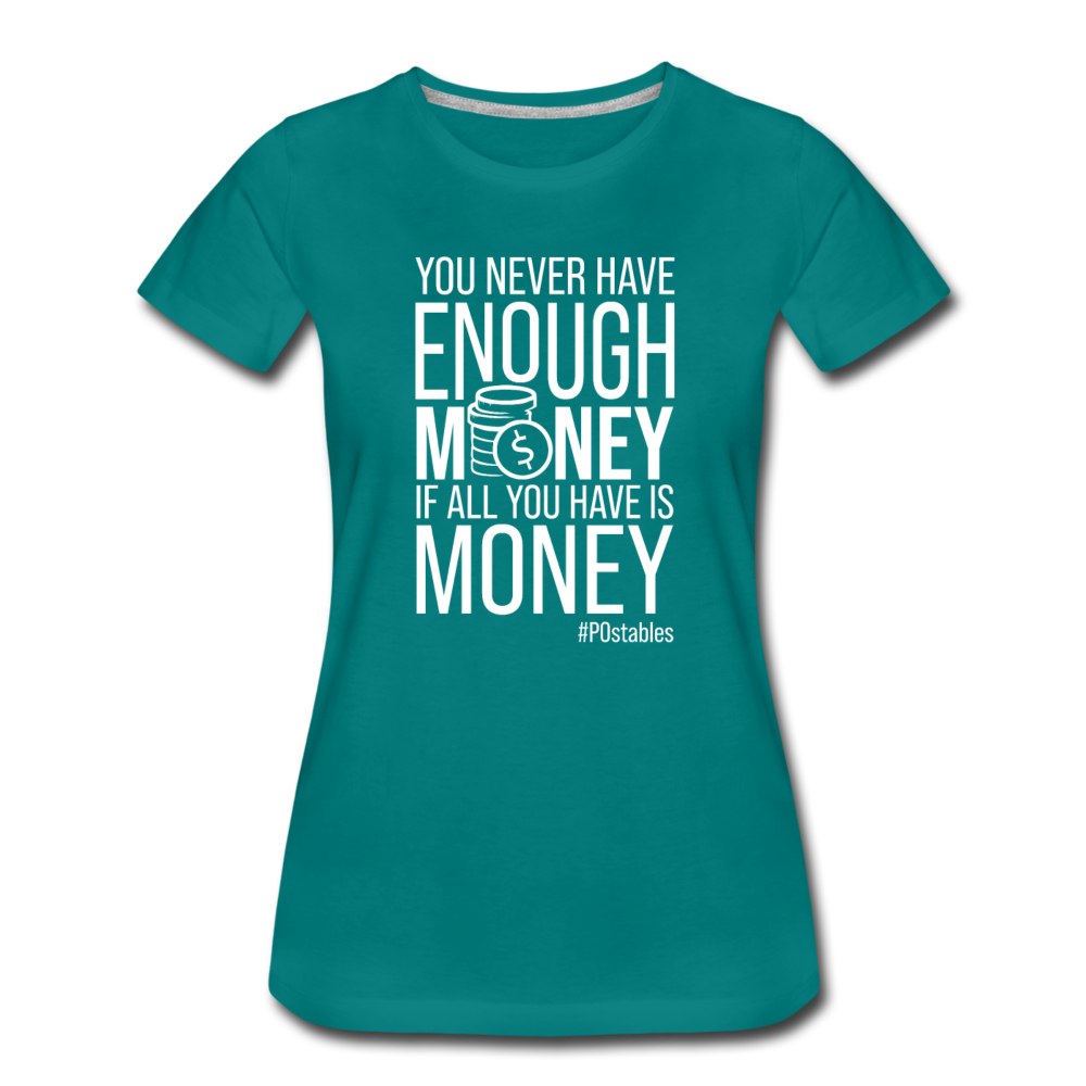 You Never Have Enough Money If All You Have Is Money W Women’s Premium T-Shirt - teal