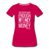 You Never Have Enough Money If All You Have Is Money W Women’s Premium T-Shirt - dark pink