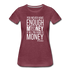 You Never Have Enough Money If All You Have Is Money W Women’s Premium T-Shirt - heather burgundy