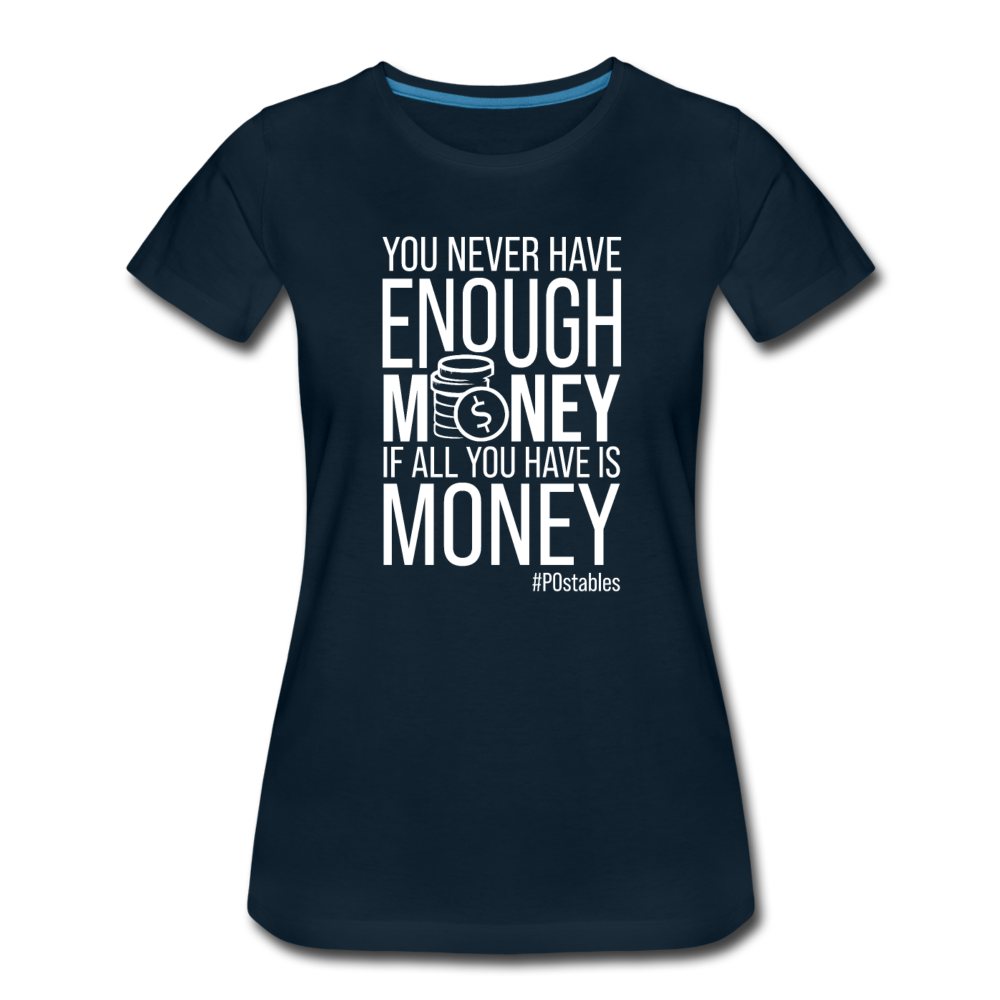You Never Have Enough Money If All You Have Is Money W Women’s Premium T-Shirt - deep navy