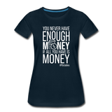 You Never Have Enough Money If All You Have Is Money W Women’s Premium T-Shirt - deep navy