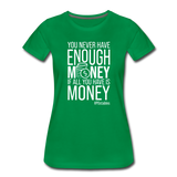 You Never Have Enough Money If All You Have Is Money W Women’s Premium T-Shirt - kelly green