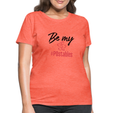 Be My #POstables B Women's T-Shirt - heather coral